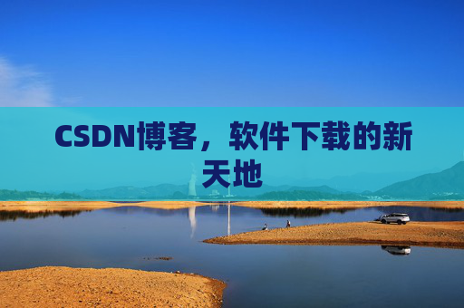 CSDN博客，软件下载的新天地